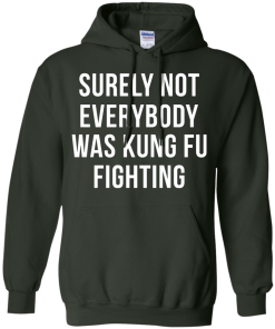 Surely Not Everybody Was Kung Fu Fighting T Shirt