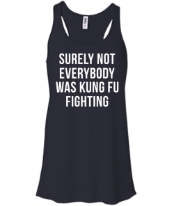 Surely Not Everybody Was Kung Fu Fighting T Shirt