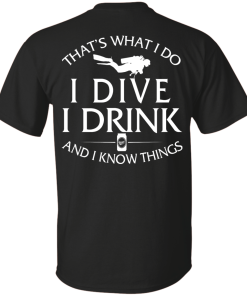That's What I Do I Dive I Drink and I Know Things Shirt