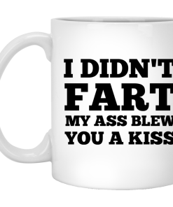 I Didn't Fart My Ass Blew You A Kiss Coffee Mug