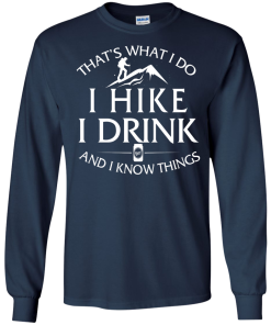 That's what I do, I hike, I drink and I know things Hoodies, Loong Sleeve