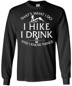That's what I do, I hike, I drink and I know things Hoodies, Loong Sleeve