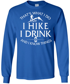 That's what I do, I hike, I drink and I know things Hoodies, Loong Sleeve