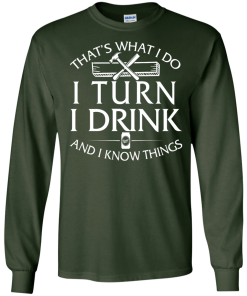 That's What I Do I Turn I Drink and I Know Things T-Shirt