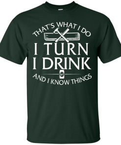 That's What I Do I Turn I Drink and I Know Things T-Shirt