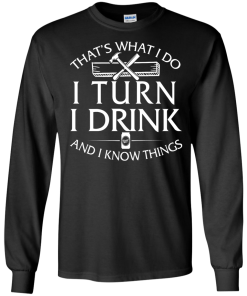 That's What I Do I Turn I Drink and I Know Things T-Shirt