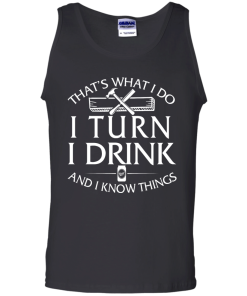 That's What I Do I Turn I Drink and I Know Things T-Shirt