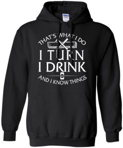 That's What I Do I Turn I Drink and I Know Things T-Shirt
