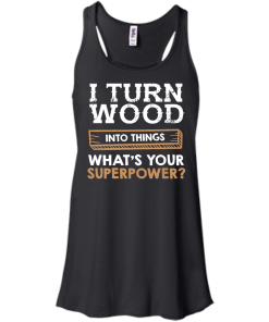 I Turn Wood Into Things What Is Your Superpower T Shirt