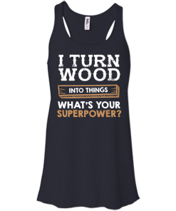 I Turn Wood Into Things What Is Your Superpower T Shirt