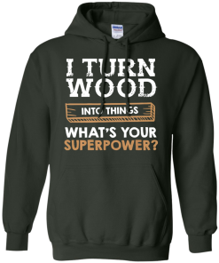 I Turn Wood Into Things What Is Your Superpower T Shirt