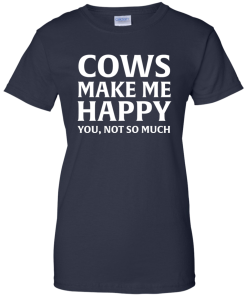 Cows Make Me Happy You, Not So Much T-Shirt