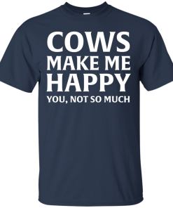 Cows Make Me Happy You, Not So Much T-Shirt