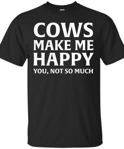 Cows Make Me Happy You, Not So Much T-Shirt