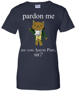 Hamilcat Pardon Me Aaron Purr Sir Shirt, Sweater