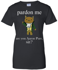 Hamilcat Pardon Me Aaron Purr Sir Shirt, Sweater