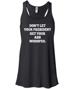 Don't Let Your President Get Your Ass Whooped Shirt