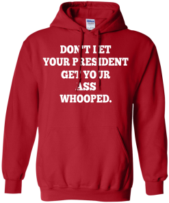 Don't Let Your President Get Your Ass Whooped Shirt