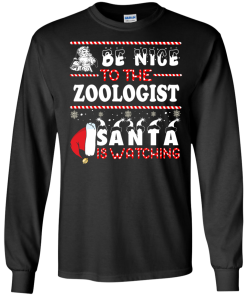 Be Nice To The Zoologist Santa Is Watching Sweatshirt, T-Shirt