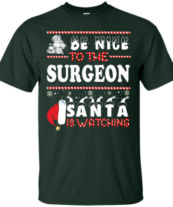 Be Nice To The Surgeon Santa Is Watching Sweatshirt, T-Shirt