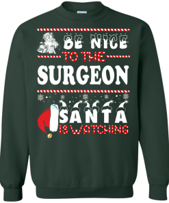 Be Nice To The Surgeon Santa Is Watching Sweatshirt, T-Shirt