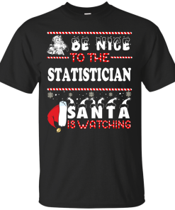 Be Nice To The Statistician Santa Is Watching Sweatshirt, T-Shirt