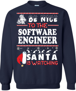 Be Nice To The Software Engineer Santa Is Watching Sweatshirt, T-Shirt