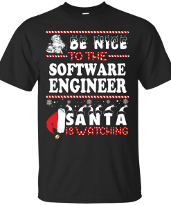 Be Nice To The Software Engineer Santa Is Watching Sweatshirt, T-Shirt