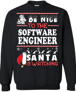 Be Nice To The Software Engineer Santa Is Watching Sweatshirt, T-Shirt