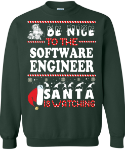 Be Nice To The Software Engineer Santa Is Watching Sweatshirt, T-Shirt