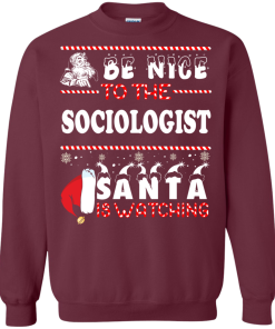 Be Nice To The Sociologist Santa Is Watching Sweatshirt, T-Shirt