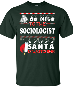 Be Nice To The Sociologist Santa Is Watching Sweatshirt, T-Shirt