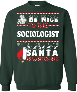 Be Nice To The Sociologist Santa Is Watching Sweatshirt, T-Shirt