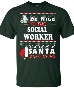 Be Nice To The Social Worker Santa Is Watching Sweatshirt, T-Shirt