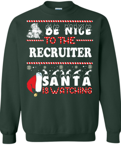 Be Nice To The Recruiter Santa Is Watching Sweatshirt, T-Shirt