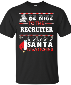 Be Nice To The Recruiter Santa Is Watching Sweatshirt, T-Shirt