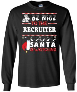 Be Nice To The Recruiter Santa Is Watching Sweatshirt, T-Shirt