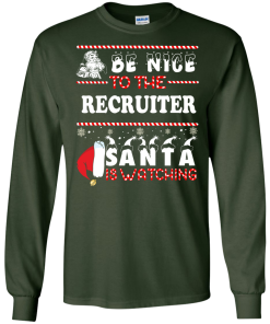 Be Nice To The Recruiter Santa Is Watching Sweatshirt, T-Shirt