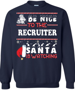 Be Nice To The Recruiter Santa Is Watching Sweatshirt, T-Shirt