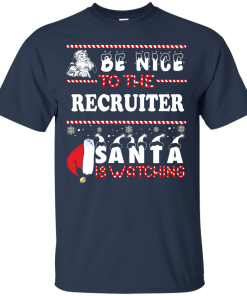 Be Nice To The Recruiter Santa Is Watching Sweatshirt, T-Shirt
