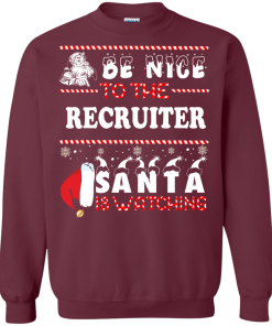 Be Nice To The Recruiter Santa Is Watching Sweatshirt, T-Shirt