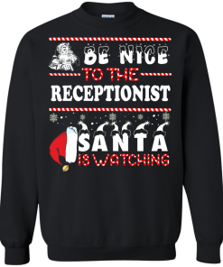 Be Nice To The Receptionist Santa Is Watching Sweatshirt, T-Shirt