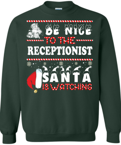 Be Nice To The Receptionist Santa Is Watching Sweatshirt, T-Shirt