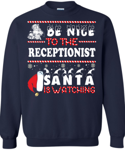 Be Nice To The Receptionist Santa Is Watching Sweatshirt, T-Shirt