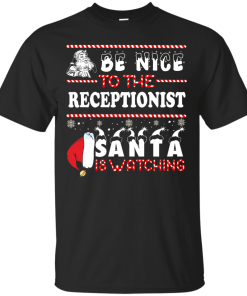 Be Nice To The Receptionist Santa Is Watching Sweatshirt, T-Shirt