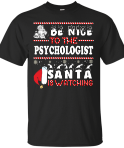Be Nice To The Psychologist Santa Is Watching Sweatshirt, T-Shirt