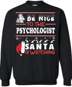 Be Nice To The Psychologist Santa Is Watching Sweatshirt, T-Shirt