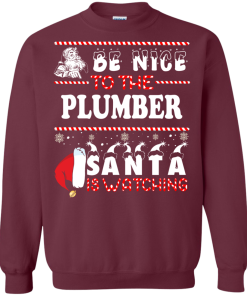 Be Nice To The Plumber Santa Is Watching Sweatshirt, T-Shirt