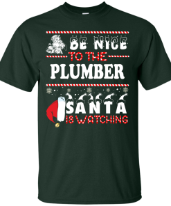 Be Nice To The Plumber Santa Is Watching Sweatshirt, T-Shirt