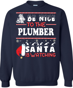 Be Nice To The Plumber Santa Is Watching Sweatshirt, T-Shirt